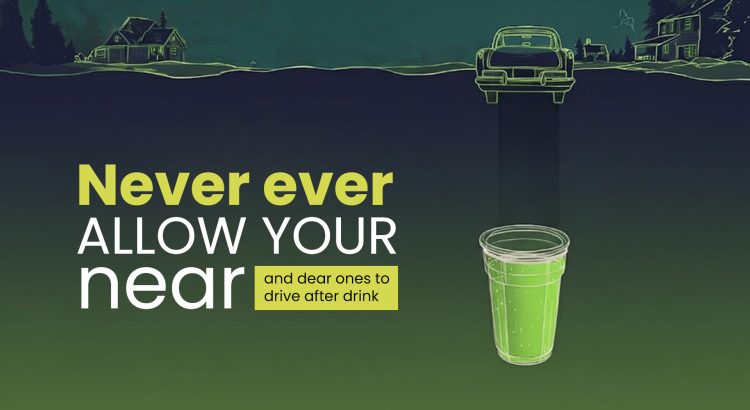 Never ever allow your near and dear ones to drive after drink