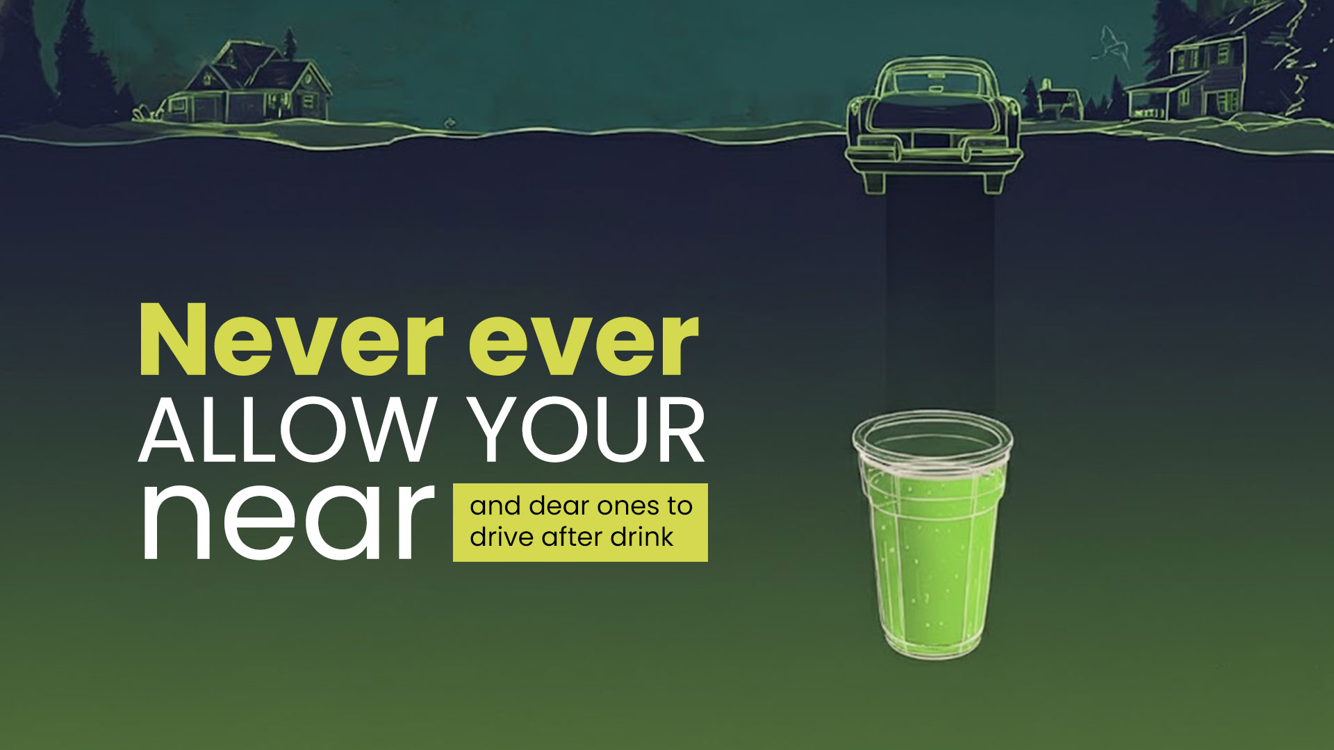 Never ever allow your near and dear ones to drive after drink